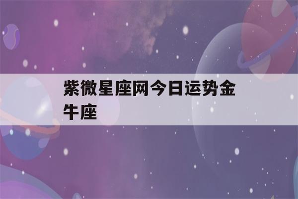 紫薇星座运势今日运势_紫薇星座今日运势_紫微星今日运势查询