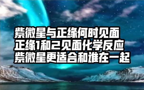 紫微星和正缘什么时候见面/紫微星正缘1和2见面会有什么化学反应/紫微